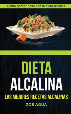 Dieta alcalina (Colección): Las Mejores Recetas Alcalinas: Cómo perder peso con la dieta alcalina (Recetas para Adelgazar) (Spanish Edition)