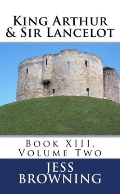 King Arthur & Sir Lancelot: Book XIII, Volume Two (King Arthur Series)