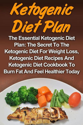 Ketogenic Diet: The Essential Ketogenic Diet Plan: The Secret To The Ketogenic Diet For Weight Loss, Ketogenic Diet Recipes And Ketogenic Diet ... Recipes, Ketogenic Diet Cookbook, Ketogenic,)