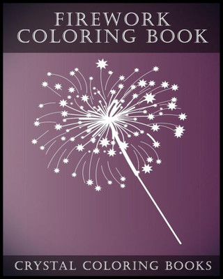 Firework Coloring Book: A Stress Relief Adult Coloring Book Containing 30 Firework Pattern Coloring Pages. (Fun)