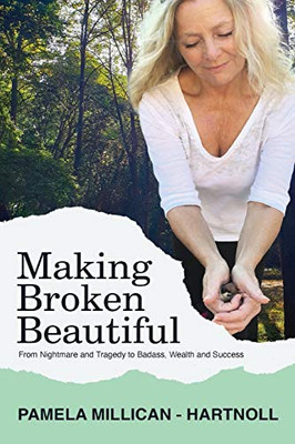 Making Broken Beautiful: From Tragedy and Trauma to Badass, Wealth and Success - Paperback