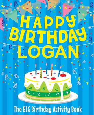 Happy Birthday Logan : The Big Birthday Activity Book: Personalized Books for Kids