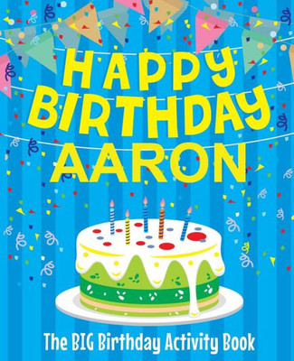 Happy Birthday Aaron : The Big Birthday Activity Book: Personalized Books for Kids