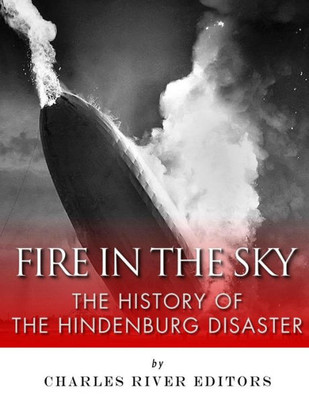 Fire in the Sky: The History of the Hindenburg Disaster