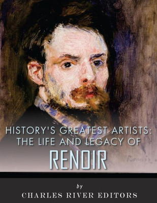 Historys Greatest Artists: The Life and Legacy of Renoir