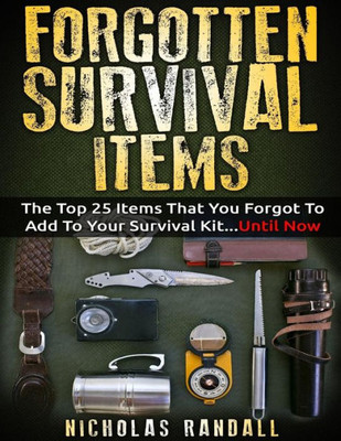 Forgotten Survival Items: The Top 25 Items That You Forgot To Add To Your Survival Kit...Until Now