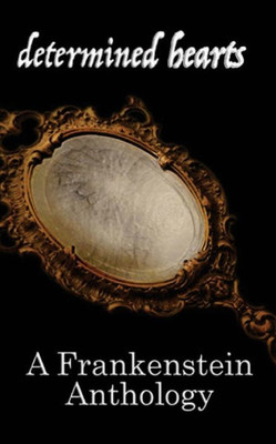 Determined Hearts: A Frankenstein Anthology