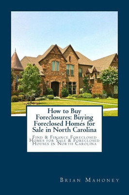 How to Buy Foreclosures: Buying Foreclosed Homes for Sale in North Carolina: Find & Finance Foreclosed Homes for Sale & Foreclosed Houses in North Carolina