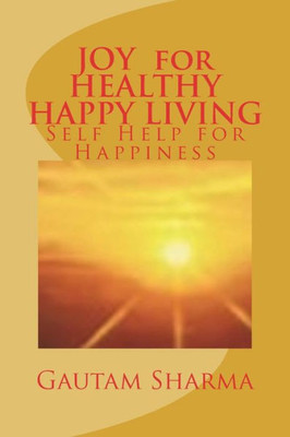 JOY For HEALTHY, HAPPY LIVING: Self-Help for Happiness (Empowerment Series)