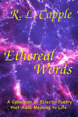 Ethereal Words: A Collection of Eclectic Poetry that Adds Meaning to Life
