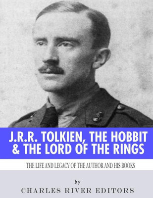 J.R.R. Tolkien, The Hobbit & The Lord of the Rings: The Life and Legacy of the Author and His Books