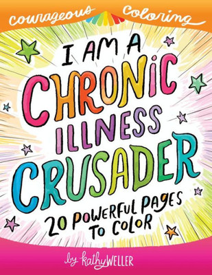 I Am A Chronic Illness Crusader: An Adult Coloring Book for Encouragement, Strength and Positive Vibes: 20 Powerful Pages To Color (Courageous Coloring)