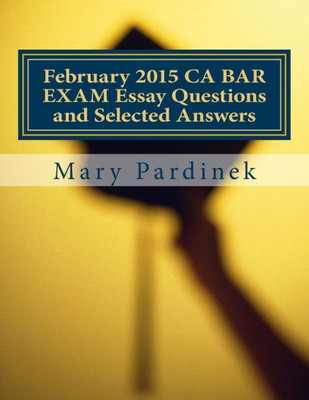 February 2015 CA BAR EXAM Essay Questions and Selected Answers: Essay Questions and Selected Answers (CA Bar Exams)