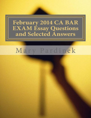 February 2014 CA BAR EXAM Essay Questions and Selected Answers: Essay Questions and Selected Answers (CA Bar Exams)