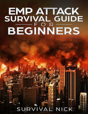 EMP Attack Survival Guide For Beginners: The Ultimate Beginner's Guide On How To Survive An EMP Attack From North Korea On The U.S Power Grid