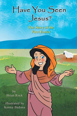 Have You Seen Jesus?: The Story Of The First Easter