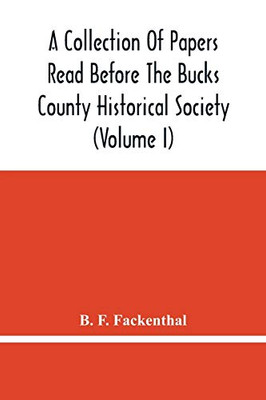 A Collection Of Papers Read Before The Bucks County Historical Society (Volume I)