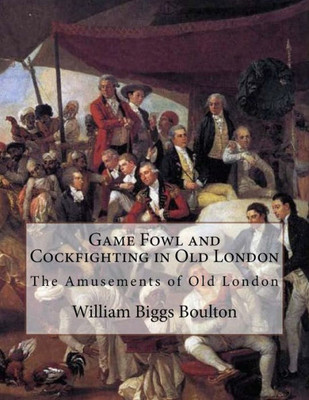 Game Fowl and Cockfighting in Old London: The Amusements of Old London