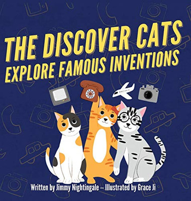 The Discover Cats Explore Famous Inventions: A Children's Book About Creativity, Technology, and History - Hardcover