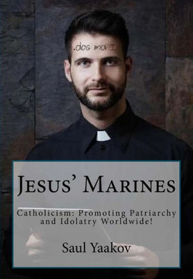 Jesus' Marines: Catholicism- Promoting Patriarchy and Idolatry Worldwide!