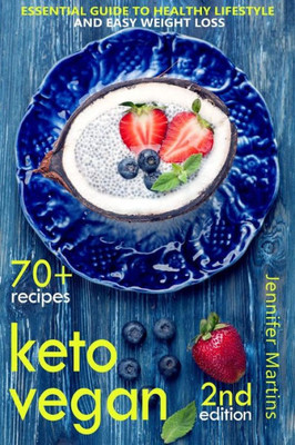 Keto Vegan: Essential Guide to Healthy Lifestyle and Easy Weight Loss; With 70 Proven, Simple and Delicious Vegetarian Ketogenic Recipes; Second Edition (Easy Vegan)