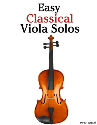 Easy Classical Viola Solos: Featuring music of Bach, Mozart, Beethoven, Vivaldi and other composers
