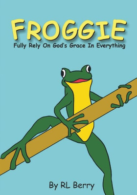 Froggie: Fully Rely On God's Grace In Everything (Froggie Adventures)