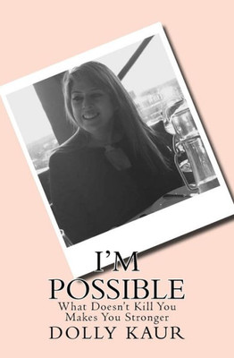 I'm Possible: What Does'nt Kill You Makes You Stronger