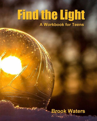 Find The Light: Help for Teen Depression and Anxiety - A Workbook