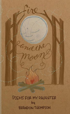 Fire and the Moon: Poems for my Daughter