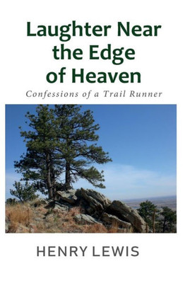 Laughter Near the Edge of Heaven: Confessions of a Trail Runner