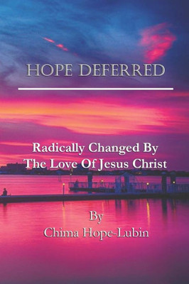 Hope Deferred: Radically Changed by the Love of Jesus Christ