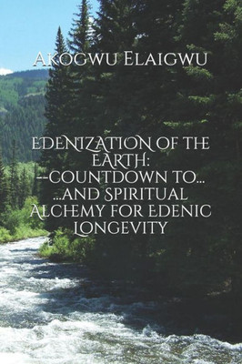 EDENIZATION of the EARTH: countdown to...and Spiritual Alchemy for Edenic Longevity