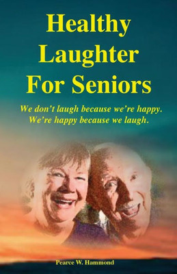 Healthy Laughter For Seniors: We don't laugh because we're happy. We're happy because we laugh.