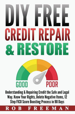 DIY FREE Credit Repair & Restore: Understanding & Repairing Credit the Safe and Legal Way. Know Your Rights, Delete Negative Items, 12 Step FICO Score Boosting Easy To Follow Process