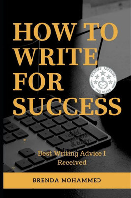 How to Write for Success: Best Writing Advice I received (HOW TO WRITE FOR SUCCESS: THREE BOOK SERIES)
