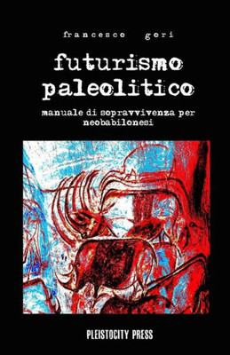 Futurismo Paleolitico: Manuale di sopravvivenza per neobabilonesi (Italian Edition)