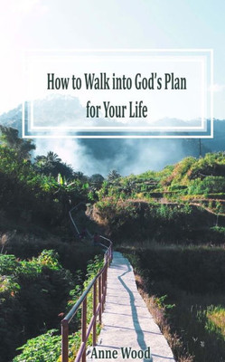 How to Walk into God's Plan for Your Life