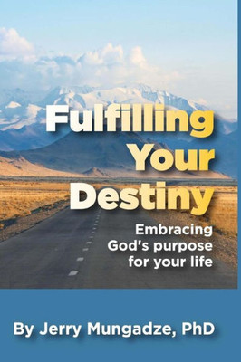 Fulfilling your Destiny: A Guide to Fulfilling God's Purpose for Your Life