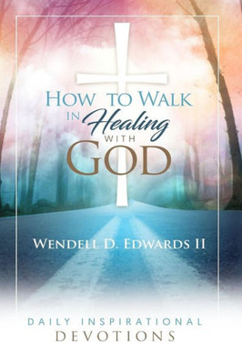 How to Walk in Healing with God