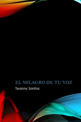 El Milagro de tu Voz: Los milagros existen, estan hechos de amor. (Spanish Edition)