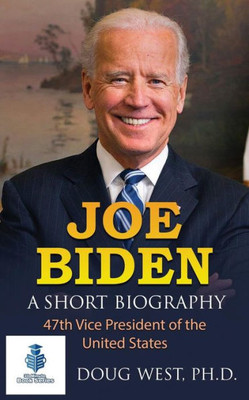 Joe Biden: A Short Biography: 47th Vice President of the United States (30 Minute Book Series)