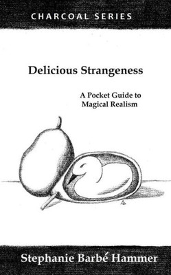 Delicious Strangeness: A Pocket Guide to Magical Realism