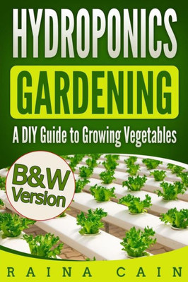 Hydroponics Gardening: A DIY Guide to Growing Vegetables (B&W Version)