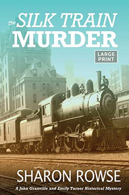 The Silk Train Murder: A John Granville & Emily Turner Historical Mystery (John Granville & Emily Turner Historical Mysteries: Large Print Editions)