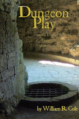 Dungeon Play: or the life and times of George of Clarence after his untimely end