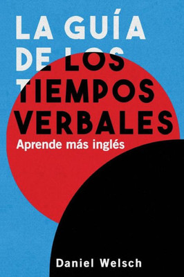 La Guía de los Tiempos Verbales: Aprende más inglés (Spanish Edition)