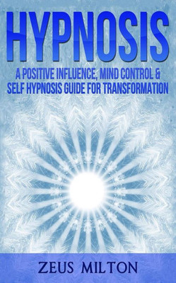 Hypnosis: A Positive Influence - Mind Control & Self-Hypnosis Guide for Transformation