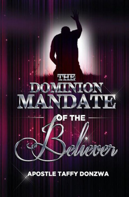 Dominion Mandate of the Believer: Understanding the Potency of Your Position in Christ