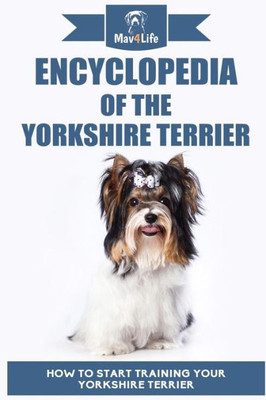 Encyclopedia Of The Yorkshire Terrier: How To Start Training Your Yorkshire Terrier